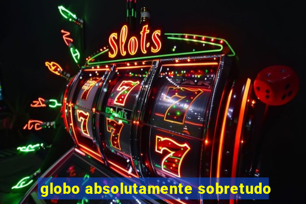 globo absolutamente sobretudo